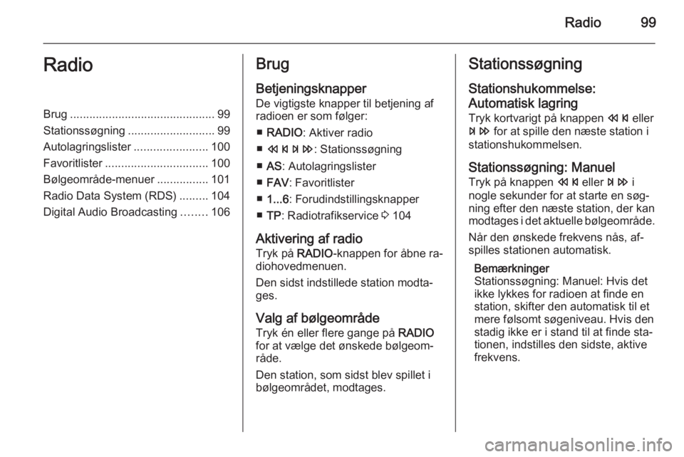 OPEL MERIVA 2015 Instruktionsbog til Infotainment (in Danish) Radio99RadioBrug............................................. 99
Stationssøgning ........................... 99
Autolagringslister .......................100
Favoritlister ........................... OPEL MERIVA 2015 Instruktionsbog til Infotainment (in Danish) Radio99RadioBrug............................................. 99
Stationssøgning ........................... 99
Autolagringslister .......................100
Favoritlister ...........................
