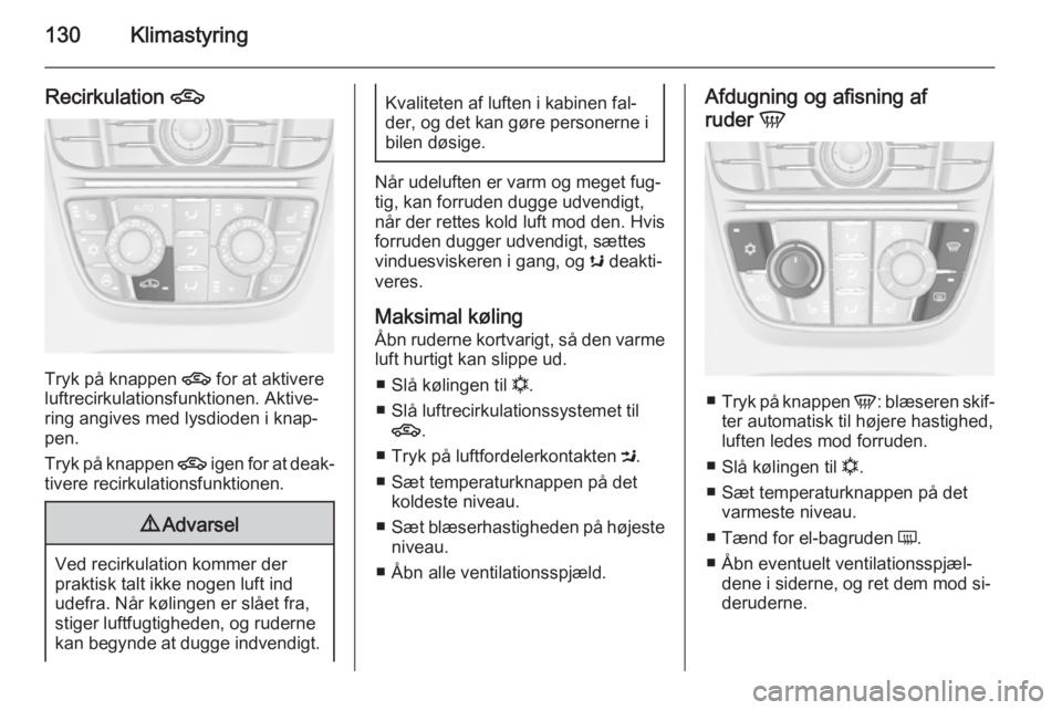 OPEL MERIVA 2015 Instruktionsbog (in Danish) 130Klimastyring
Recirkulation 4
Tryk på knappen
4 for at aktivere
luftrecirkulationsfunktionen. Aktive‐
ring angives med lysdioden i knap‐
pen.
Tryk på knappen 4 igen for at deak‐
tivere rec OPEL MERIVA 2015 Instruktionsbog (in Danish) 130Klimastyring
Recirkulation 4
Tryk på knappen
4 for at aktivere
luftrecirkulationsfunktionen. Aktive‐
ring angives med lysdioden i knap‐
pen.
Tryk på knappen 4 igen for at deak‐
tivere rec