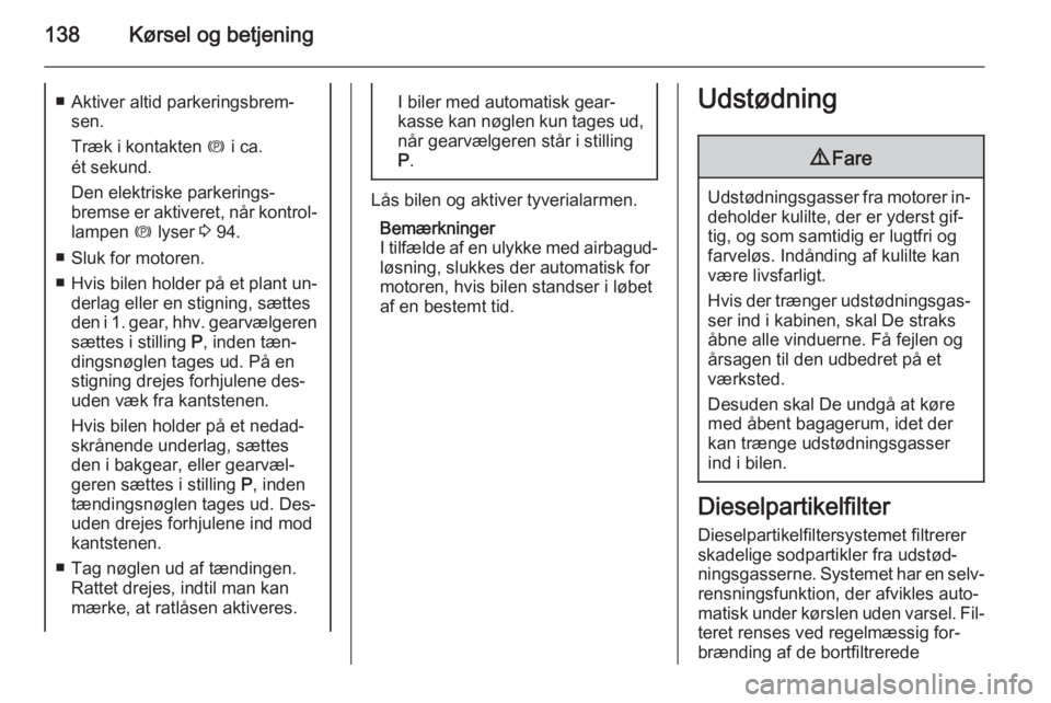 OPEL MERIVA 2015  Instruktionsbog (in Danish) 138Kørsel og betjening■ Aktiver altid parkeringsbrem‐sen.
Træk i kontakten  m i ca.
ét sekund.
Den elektriske parkerings‐
bremse er aktiveret, når kontrol‐
lampen  m lyser  3 94.
■ Sluk 