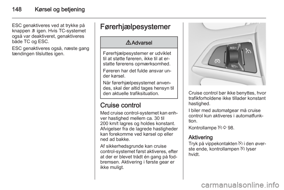 OPEL MERIVA 2015 Instruktionsbog (in Danish) 148Kørsel og betjening
ESC genaktiveres ved at trykke på
knappen b igen. Hvis TC-systemet
også var deaktiveret, genaktiveres både TC og ESC.
ESC genaktiveres også, næste gang
tændingen tilslut OPEL MERIVA 2015 Instruktionsbog (in Danish) 148Kørsel og betjening
ESC genaktiveres ved at trykke på
knappen b igen. Hvis TC-systemet
også var deaktiveret, genaktiveres både TC og ESC.
ESC genaktiveres også, næste gang
tændingen tilslut