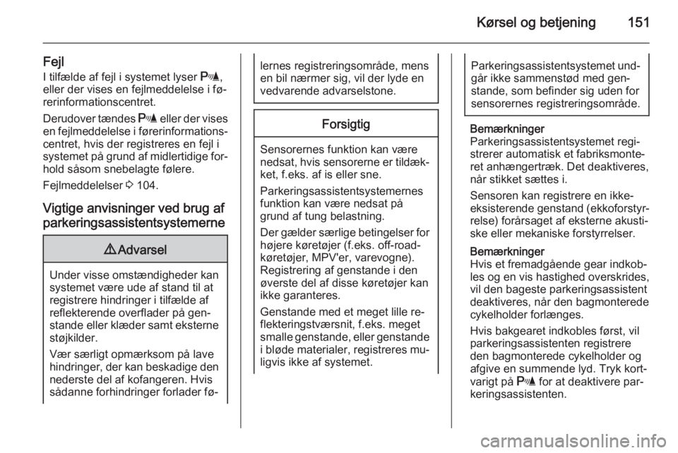 OPEL MERIVA 2015  Instruktionsbog (in Danish) Kørsel og betjening151
FejlI tilfælde af fejl i systemet lyser  r,
eller der vises en fejlmeddelelse i fø‐
rerinformationscentret.
Derudover tændes  r eller der vises
en fejlmeddelelse i føreri