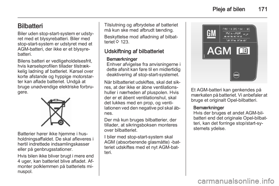 OPEL MERIVA 2015  Instruktionsbog (in Danish) Pleje af bilen171Bilbatteri
Biler uden stop-start-system er udsty‐ ret med et blysyrebatteri. Biler med
stop-start-system er udstyret med et
AGM-batteri, der ikke er et blysyre‐
batteri.
Bilens ba