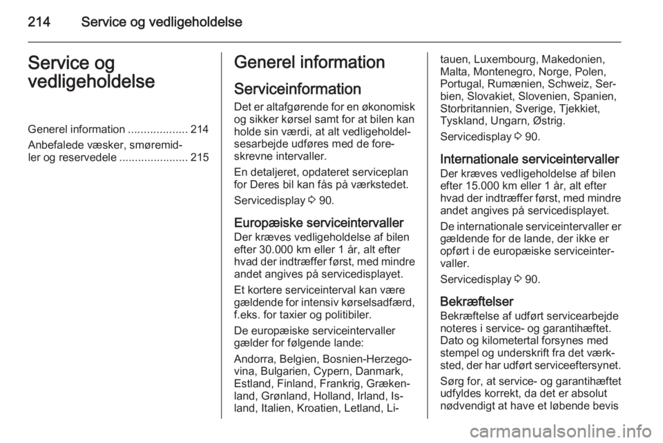 OPEL MERIVA 2015  Instruktionsbog (in Danish) 214Service og vedligeholdelseService og
vedligeholdelseGenerel information ...................214
Anbefalede væsker, smøremid‐
ler og reservedele ......................215Generel information
Servi