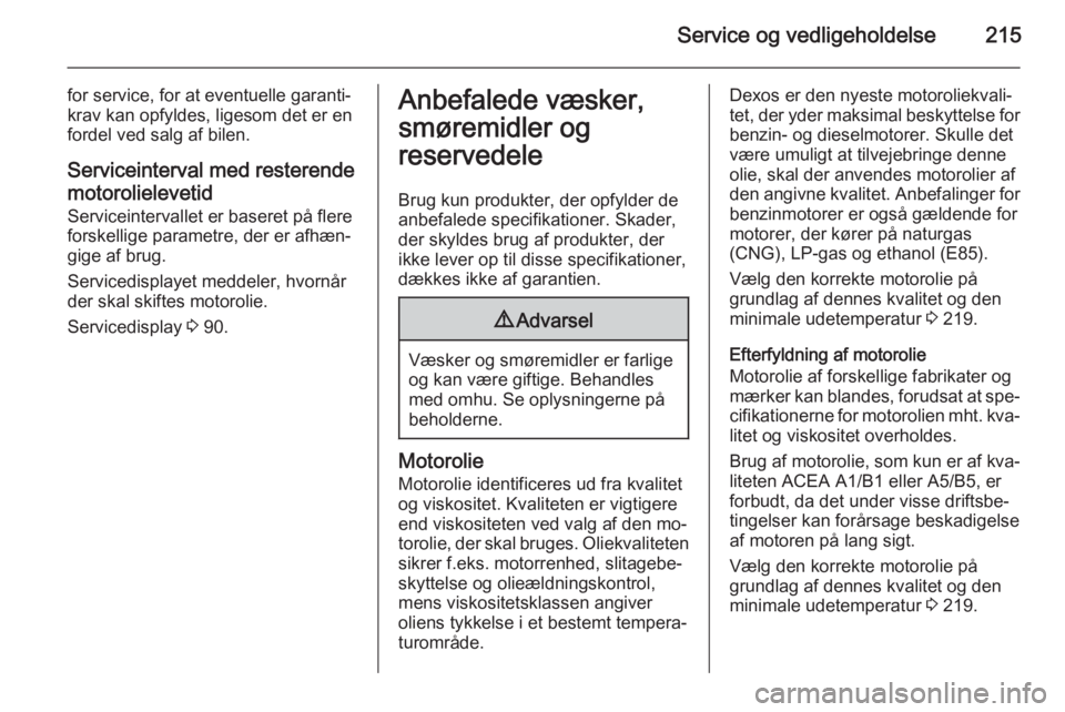 OPEL MERIVA 2015 Instruktionsbog (in Danish) Service og vedligeholdelse215
for service, for at eventuelle garanti‐
krav kan opfyldes, ligesom det er en fordel ved salg af bilen.
Serviceinterval med resterende
motorolielevetid Serviceintervalle OPEL MERIVA 2015 Instruktionsbog (in Danish) Service og vedligeholdelse215
for service, for at eventuelle garanti‐
krav kan opfyldes, ligesom det er en fordel ved salg af bilen.
Serviceinterval med resterende
motorolielevetid Serviceintervalle