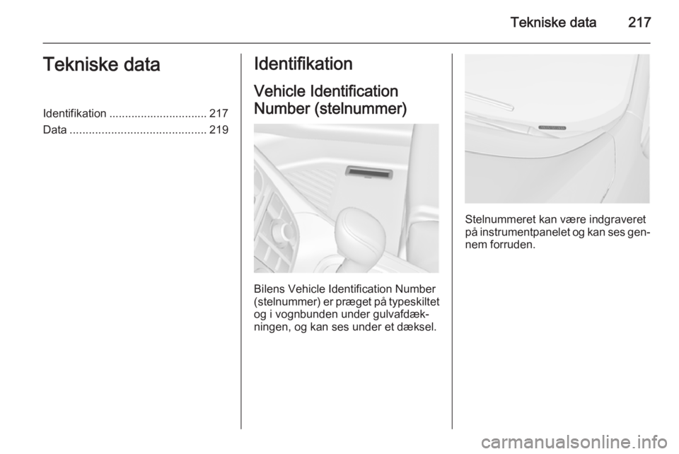 OPEL MERIVA 2015 Instruktionsbog (in Danish) Tekniske data217Tekniske dataIdentifikation ............................... 217
Data ........................................... 219Identifikation
Vehicle Identification
Number (stelnummer)
Bilens Veh OPEL MERIVA 2015 Instruktionsbog (in Danish) Tekniske data217Tekniske dataIdentifikation ............................... 217
Data ........................................... 219Identifikation
Vehicle Identification
Number (stelnummer)
Bilens Veh