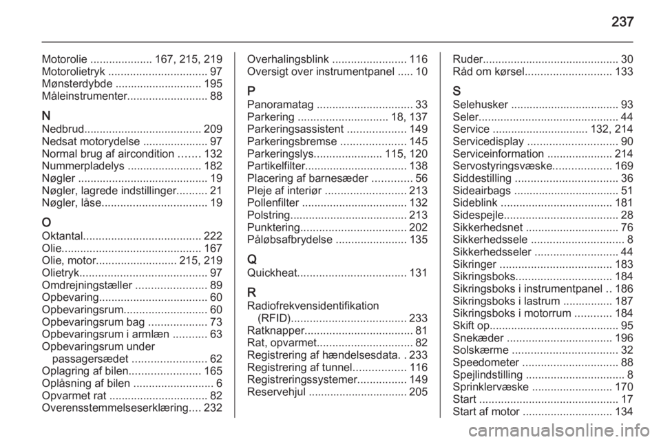 OPEL MERIVA 2015  Instruktionsbog (in Danish) 237
Motorolie .................... 167, 215, 219
Motorolietryk  ................................ 97
Mønsterdybde ............................ 195
Måleinstrumenter ..........................88
N Nedb