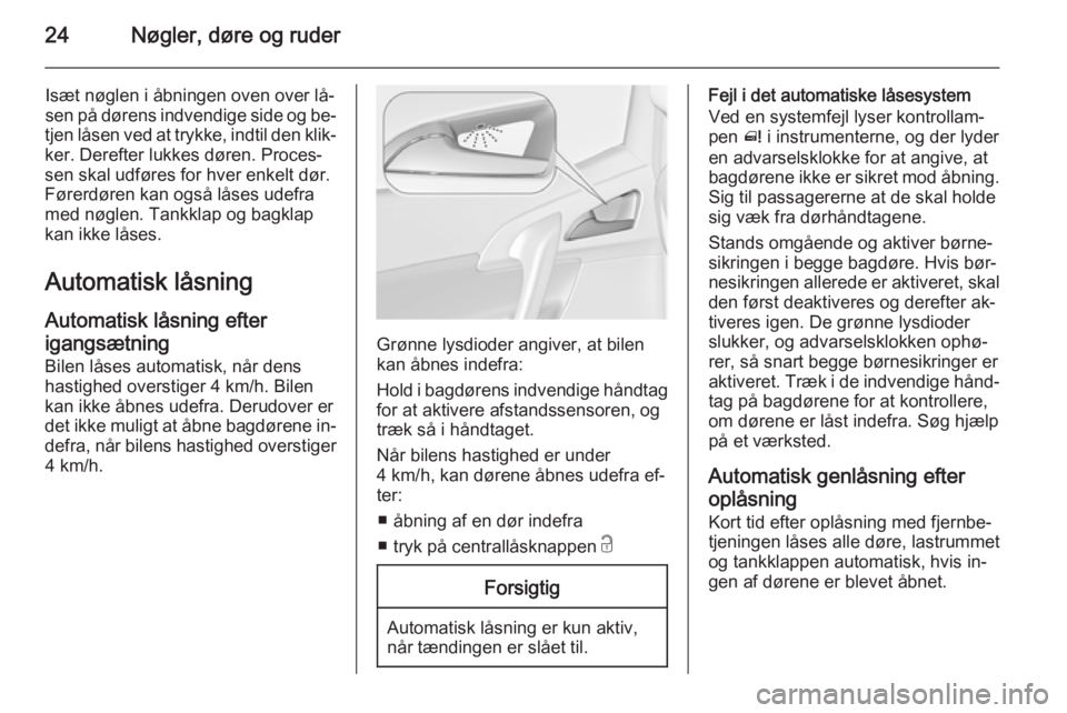 OPEL MERIVA 2015 Instruktionsbog (in Danish) 24Nøgler, døre og ruder
Isæt nøglen i åbningen oven over lå‐
sen på dørens indvendige side og be‐
tjen låsen ved at trykke, indtil den klik‐
ker. Derefter lukkes døren. Proces‐
sen s OPEL MERIVA 2015 Instruktionsbog (in Danish) 24Nøgler, døre og ruder
Isæt nøglen i åbningen oven over lå‐
sen på dørens indvendige side og be‐
tjen låsen ved at trykke, indtil den klik‐
ker. Derefter lukkes døren. Proces‐
sen s