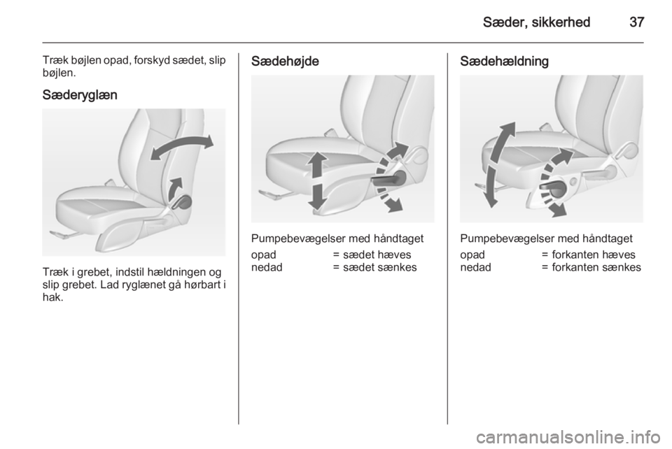 OPEL MERIVA 2015  Instruktionsbog (in Danish) Sæder, sikkerhed37
Træk bøjlen opad, forskyd sædet, slip
bøjlen.
Sæderyglæn
Træk i grebet, indstil hældningen og
slip grebet. Lad ryglænet gå hørbart i hak.
Sædehøjde
Pumpebevægelser me