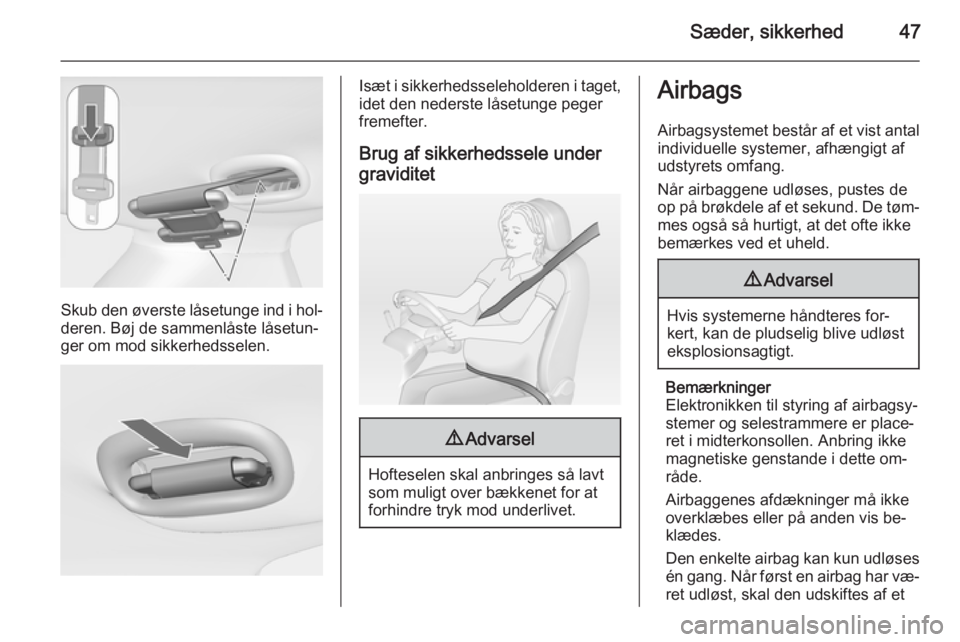 OPEL MERIVA 2015  Instruktionsbog (in Danish) Sæder, sikkerhed47
Skub den øverste låsetunge ind i hol‐deren. Bøj de sammenlåste låsetun‐
ger om mod sikkerhedsselen.
Isæt i sikkerhedsseleholderen i taget, idet den nederste låsetunge pe