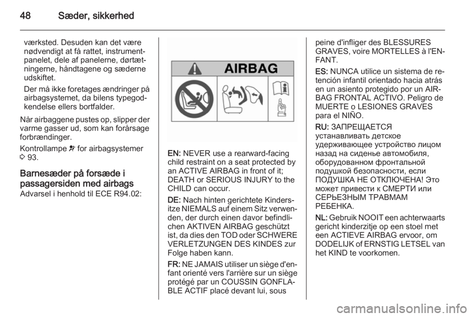 OPEL MERIVA 2015  Instruktionsbog (in Danish) 48Sæder, sikkerhed
værksted. Desuden kan det være
nødvendigt at få rattet, instrument‐
panelet, dele af panelerne, dørtæt‐
ningerne, håndtagene og sæderne
udskiftet.
Der må ikke foretage