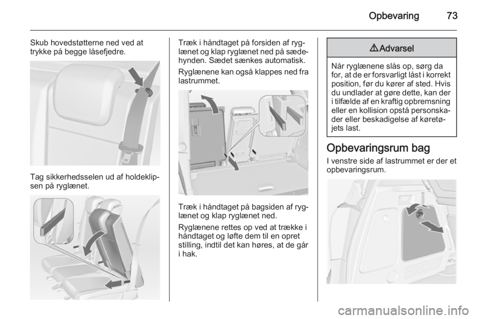 OPEL MERIVA 2015 Instruktionsbog (in Danish) Opbevaring73
Skub hovedstøtterne ned ved at
trykke på begge låsefjedre.
Tag sikkerhedsselen ud af holdeklip‐
sen på ryglænet.
Træk i håndtaget på forsiden af ryg‐
lænet og klap ryglænet OPEL MERIVA 2015 Instruktionsbog (in Danish) Opbevaring73
Skub hovedstøtterne ned ved at
trykke på begge låsefjedre.
Tag sikkerhedsselen ud af holdeklip‐
sen på ryglænet.
Træk i håndtaget på forsiden af ryg‐
lænet og klap ryglænet