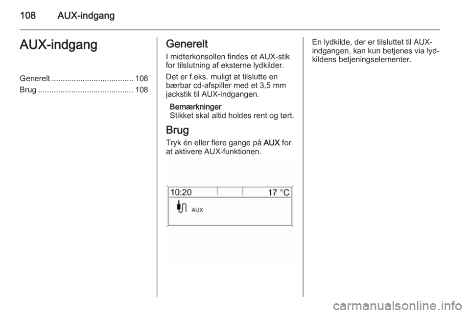 OPEL MERIVA 2015.5  Instruktionsbog til Infotainment (in Danish) 108AUX-indgangAUX-indgangGenerelt..................................... 108
Brug ........................................... 108Generelt
I midterkonsollen findes et AUX-stik
for tilslutning af eksterne