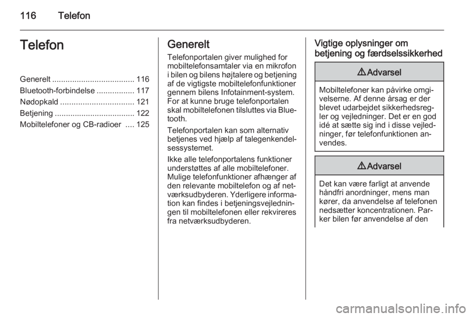 OPEL MERIVA 2015.5  Instruktionsbog til Infotainment (in Danish) 116TelefonTelefonGenerelt..................................... 116
Bluetooth-forbindelse .................117
Nødopkald ................................. 121
Betjening ...............................
