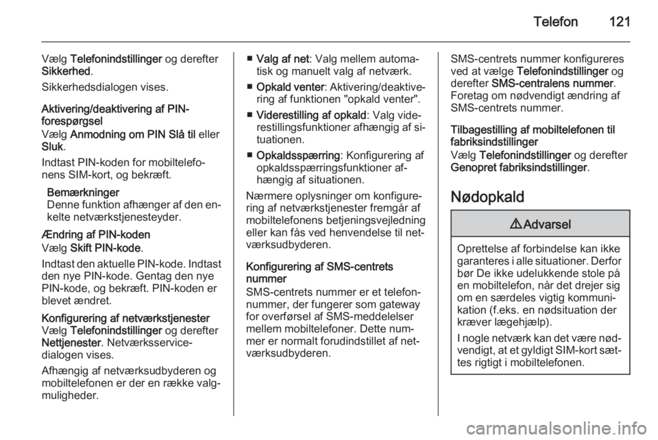 OPEL MERIVA 2015.5  Instruktionsbog til Infotainment (in Danish) Telefon121
Vælg Telefonindstillinger  og derefter
Sikkerhed .
Sikkerhedsdialogen vises.
Aktivering/deaktivering af PIN-
forespørgsel
Vælg  Anmodning om PIN  Slå til  eller
Sluk .
Indtast PIN-koden