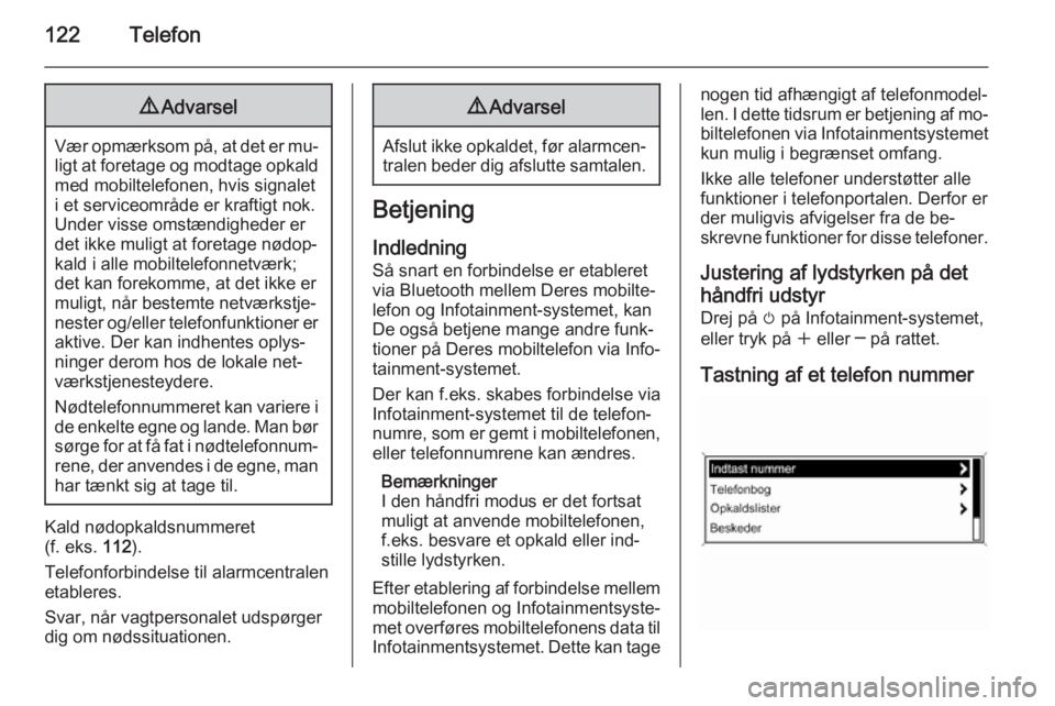 OPEL MERIVA 2015.5  Instruktionsbog til Infotainment (in Danish) 122Telefon9Advarsel
Vær opmærksom på, at det er mu‐
ligt at foretage og modtage opkald
med mobiltelefonen, hvis signalet
i et serviceområde er kraftigt nok.
Under visse omstændigheder er
det ik