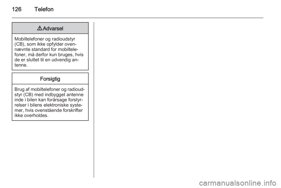 OPEL MERIVA 2015.5  Instruktionsbog til Infotainment (in Danish) 126Telefon9Advarsel
Mobiltelefoner og radioudstyr
(CB), som ikke opfylder oven‐
nævnte standard for mobiltele‐
foner, må derfor kun bruges, hvis
de er sluttet til en udvendig an‐ tenne.
Forsig