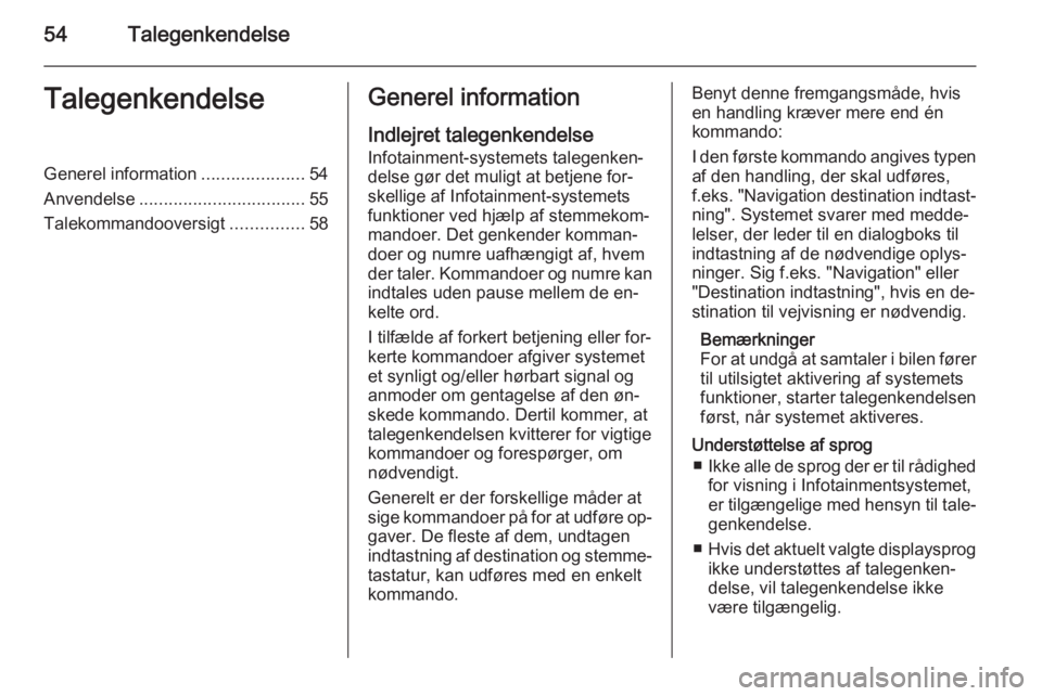 OPEL MERIVA 2015.5  Instruktionsbog til Infotainment (in Danish) 54TalegenkendelseTalegenkendelseGenerel information.....................54
Anvendelse .................................. 55
Talekommandooversigt ...............58Generel information
Indlejret talegenk