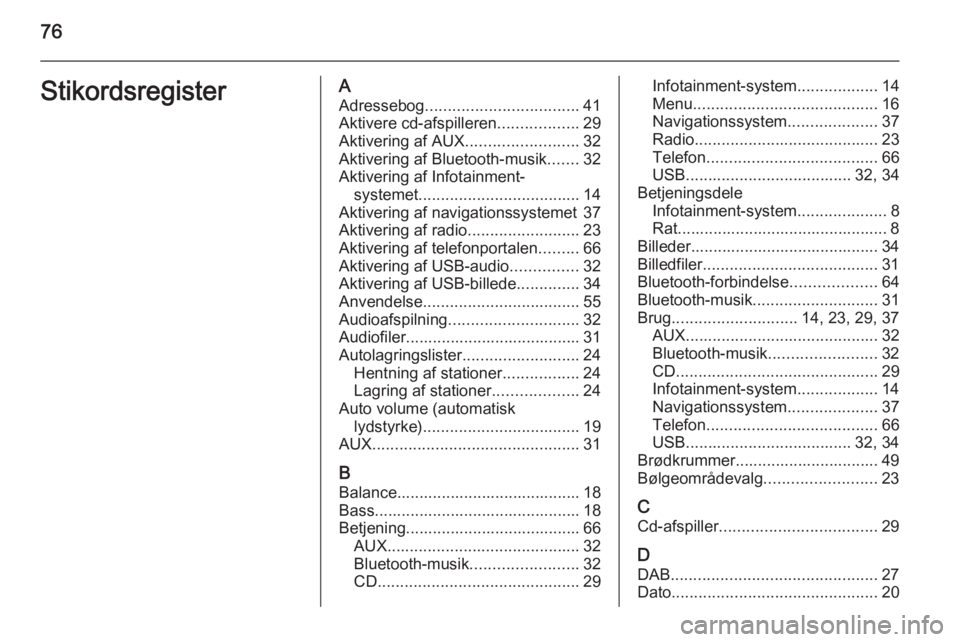 OPEL MERIVA 2015.5  Instruktionsbog til Infotainment (in Danish) 76StikordsregisterAAdressebog .................................. 41
Aktivere cd-afspilleren ..................29
Aktivering af AUX .........................32
Aktivering af Bluetooth-musik .......32
A