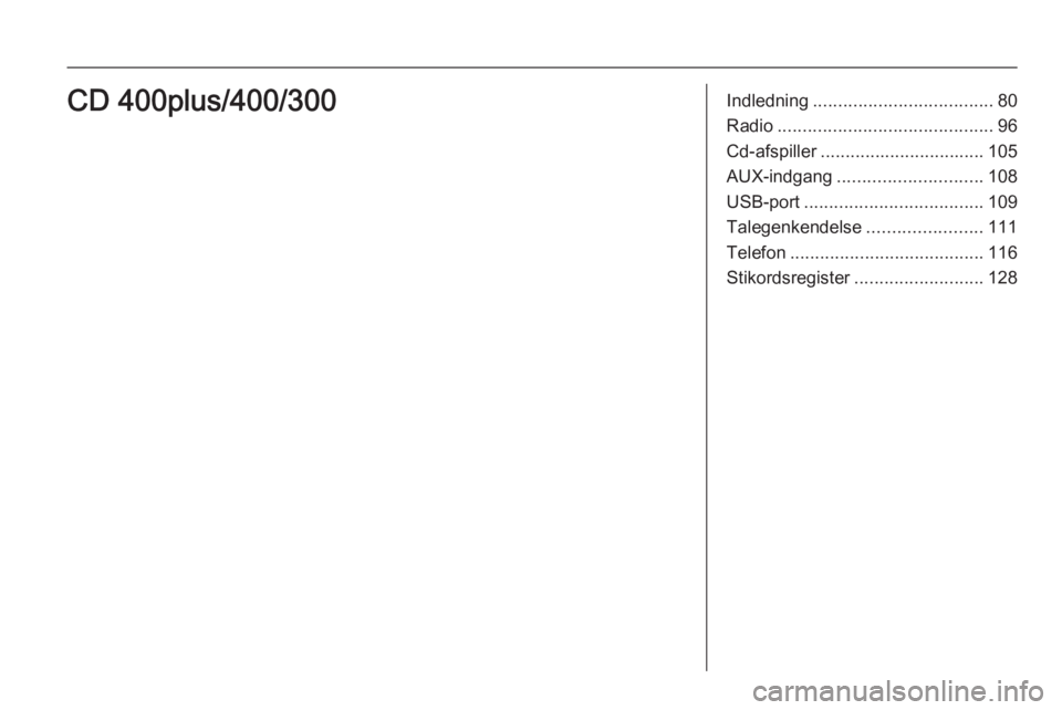 OPEL MERIVA 2015.5  Instruktionsbog til Infotainment (in Danish) Indledning.................................... 80
Radio ........................................... 96
Cd-afspiller ................................. 105
AUX-indgang ............................. 108

