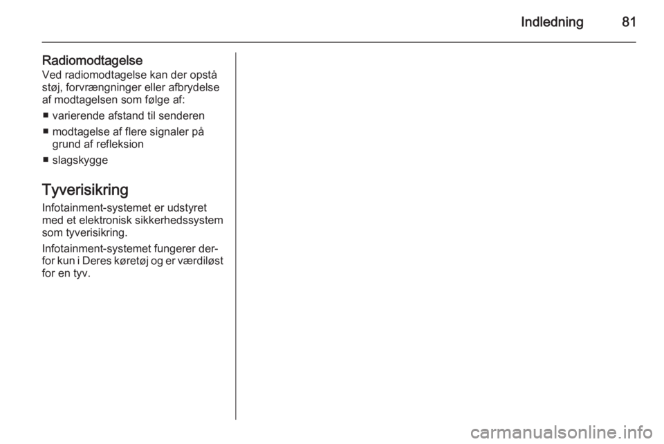 OPEL MERIVA 2015.5  Instruktionsbog til Infotainment (in Danish) Indledning81
RadiomodtagelseVed radiomodtagelse kan der opståstøj, forvrængninger eller afbrydelse
af modtagelsen som følge af:
■ varierende afstand til senderen
■ modtagelse af flere signaler