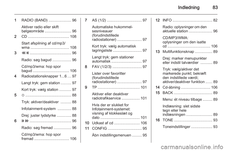 OPEL MERIVA 2015.5  Instruktionsbog til Infotainment (in Danish) Indledning83
1RADIO (BAND) .....................96
Aktiver radio eller skift
bølgeområde ......................... 96
2 CD....................................... 108
Start afspilning af cd/mp3/ wma 