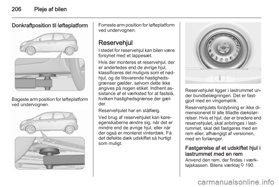 OPEL MERIVA 2015.5 Instruktionsbog (in Danish) 206Pleje af bilen
Donkraftposition til løfteplatform
Bageste arm position for løfteplatformved undervognen.
Forreste arm position for løfteplatform ved undervognen.
Reservehjul
I stedet for reserve OPEL MERIVA 2015.5 Instruktionsbog (in Danish) 206Pleje af bilen
Donkraftposition til løfteplatform
Bageste arm position for løfteplatformved undervognen.
Forreste arm position for løfteplatform ved undervognen.
Reservehjul
I stedet for reserve