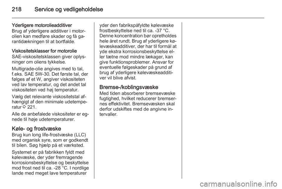 OPEL MERIVA 2015.5 Instruktionsbog (in Danish) 218Service og vedligeholdelse
Yderligere motorolieadditiver
Brug af yderligere additiver i motor‐ olien kan medføre skader og få ga‐
rantidækningen til at bortfalde.
Viskositetsklasser for moto OPEL MERIVA 2015.5 Instruktionsbog (in Danish) 218Service og vedligeholdelse
Yderligere motorolieadditiver
Brug af yderligere additiver i motor‐ olien kan medføre skader og få ga‐
rantidækningen til at bortfalde.
Viskositetsklasser for moto
