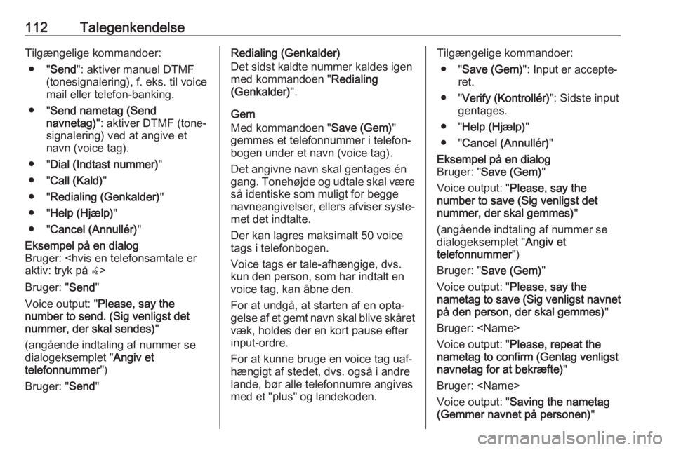 OPEL MERIVA 2016  Instruktionsbog til Infotainment (in Danish) 112TalegenkendelseTilgængelige kommandoer:● " Send ": aktiver manuel DTMF
(tonesignalering), f. eks. til voice
mail eller telefon-banking.
● " Send nametag (Send
navnetag) ": akti