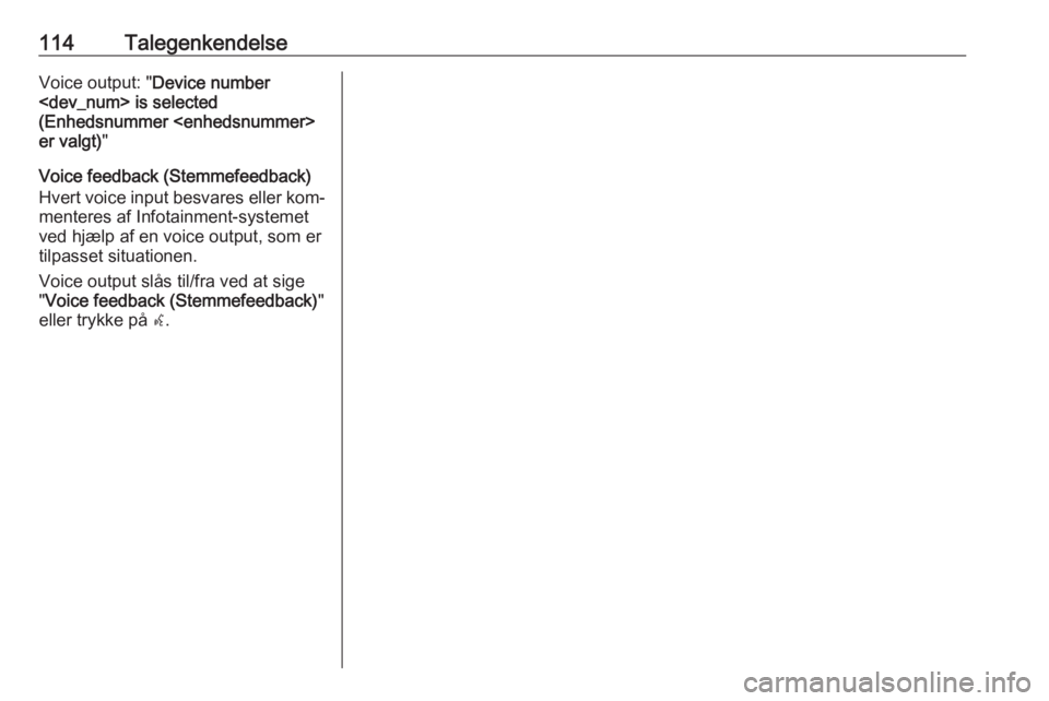 OPEL MERIVA 2016  Instruktionsbog til Infotainment (in Danish) 114TalegenkendelseVoice output: "Device number
<dev_num> is selected
(Enhedsnummer <enhedsnummer>
er valgt) "
Voice feedback (Stemmefeedback)
Hvert voice input besvares eller kom‐ menteres a