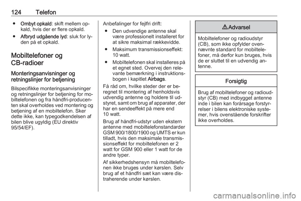 OPEL MERIVA 2016  Instruktionsbog til Infotainment (in Danish) 124Telefon●Ombyt opkald : skift mellem op‐
kald, hvis der er flere opkald.
● Afbryd udgående lyd : sluk for ly‐
den på et opkald.
Mobiltelefoner og CB-radioer 
Monteringsanvisninger og
retni