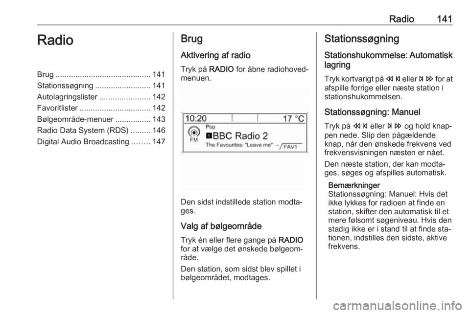 OPEL MERIVA 2016 Instruktionsbog til Infotainment (in Danish) Radio141RadioBrug........................................... 141
Stationssøgning .........................141
Autolagringslister .......................142
Favoritlister ............................. OPEL MERIVA 2016 Instruktionsbog til Infotainment (in Danish) Radio141RadioBrug........................................... 141
Stationssøgning .........................141
Autolagringslister .......................142
Favoritlister .............................