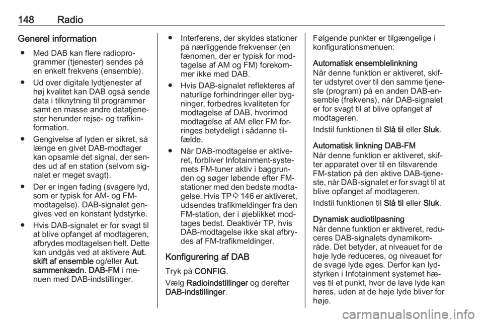 OPEL MERIVA 2016 Instruktionsbog til Infotainment (in Danish) 148RadioGenerel information● Med DAB kan flere radiopro‐ grammer (tjenester) sendes på
en enkelt frekvens (ensemble).
● Ud over digitale lydtjenester af høj kvalitet kan DAB også sende
data i OPEL MERIVA 2016 Instruktionsbog til Infotainment (in Danish) 148RadioGenerel information● Med DAB kan flere radiopro‐ grammer (tjenester) sendes på
en enkelt frekvens (ensemble).
● Ud over digitale lydtjenester af høj kvalitet kan DAB også sende
data i