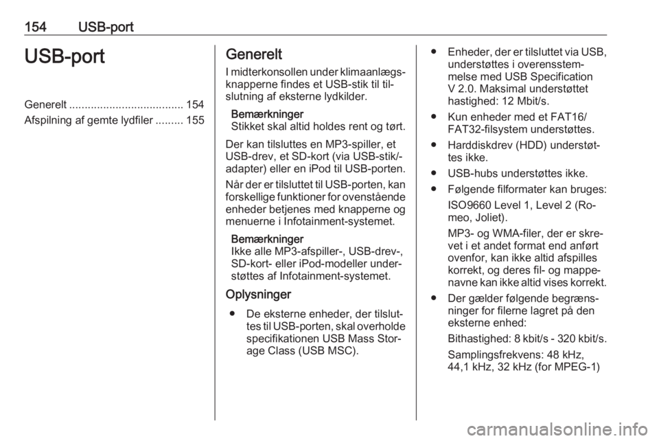 OPEL MERIVA 2016  Instruktionsbog til Infotainment (in Danish) 154USB-portUSB-portGenerelt..................................... 154
Afspilning af gemte lydfiler .........155Generelt
I midterkonsollen under klimaanlægs‐
knapperne findes et USB-stik til til‐
s