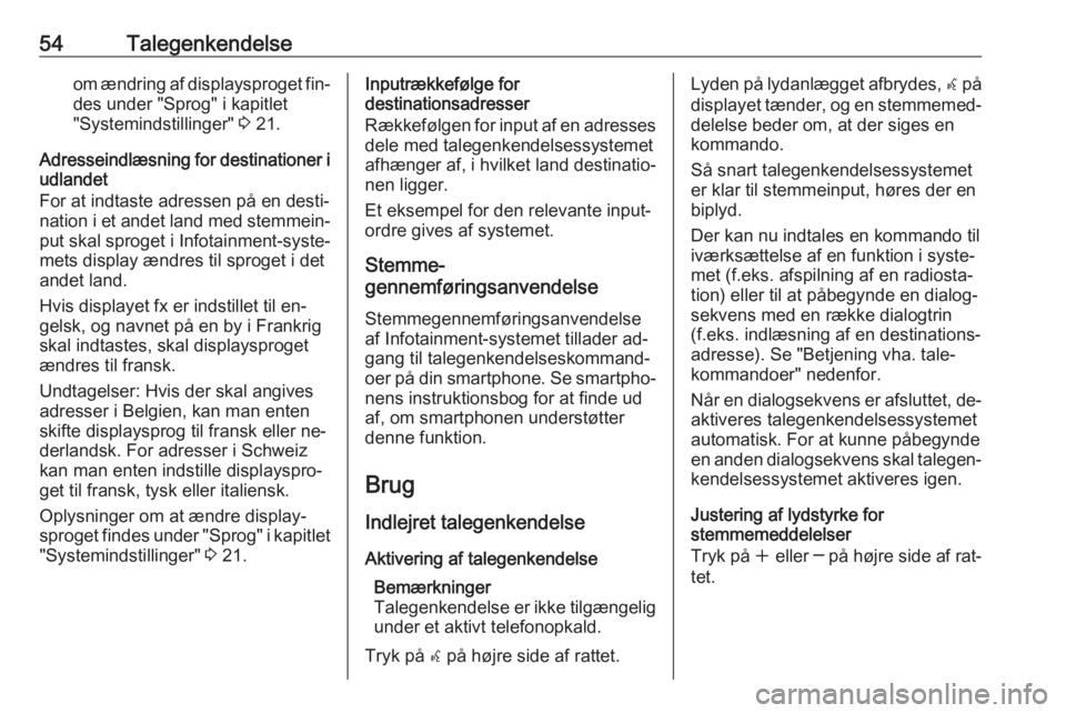 OPEL MERIVA 2016  Instruktionsbog til Infotainment (in Danish) 54Talegenkendelseom ændring af displaysproget fin‐
des under "Sprog" i kapitlet
"Systemindstillinger"  3 21.
Adresseindlæsning for destinationer i udlandet
For at indtaste adressen