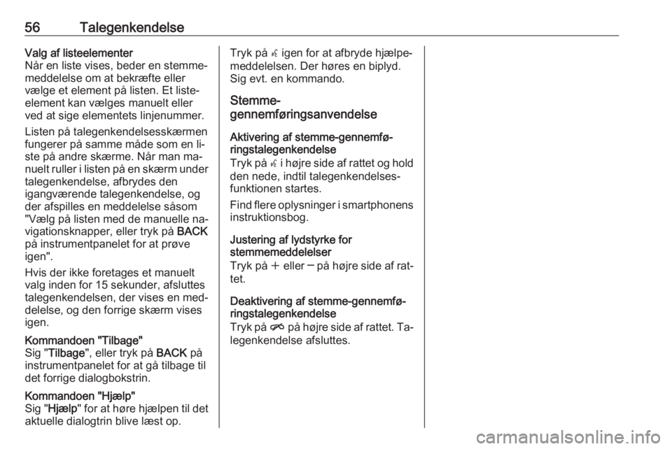 OPEL MERIVA 2016  Instruktionsbog til Infotainment (in Danish) 56TalegenkendelseValg af listeelementer
Når en liste vises, beder en stemme‐
meddelelse om at bekræfte eller
vælge et element på listen. Et liste‐
element kan vælges manuelt eller
ved at sige