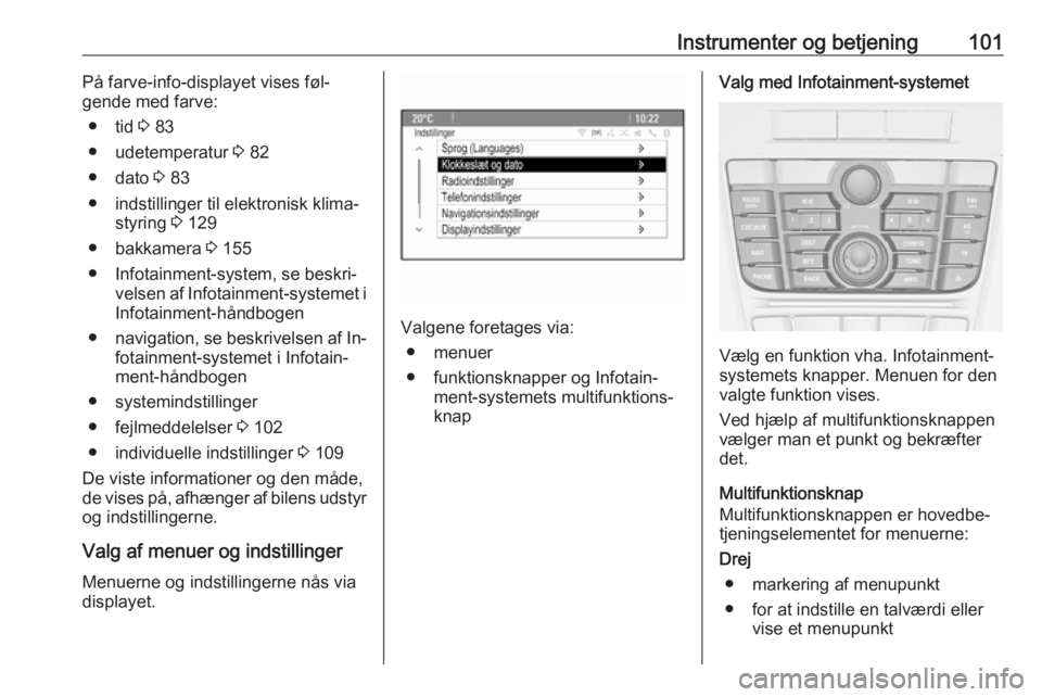 OPEL MERIVA 2016  Instruktionsbog (in Danish) Instrumenter og betjening101På farve-info-displayet vises føl‐
gende med farve:
● tid  3 83
● udetemperatur  3 82
● dato  3 83
● indstillinger til elektronisk klima‐ styring  3 129
● b