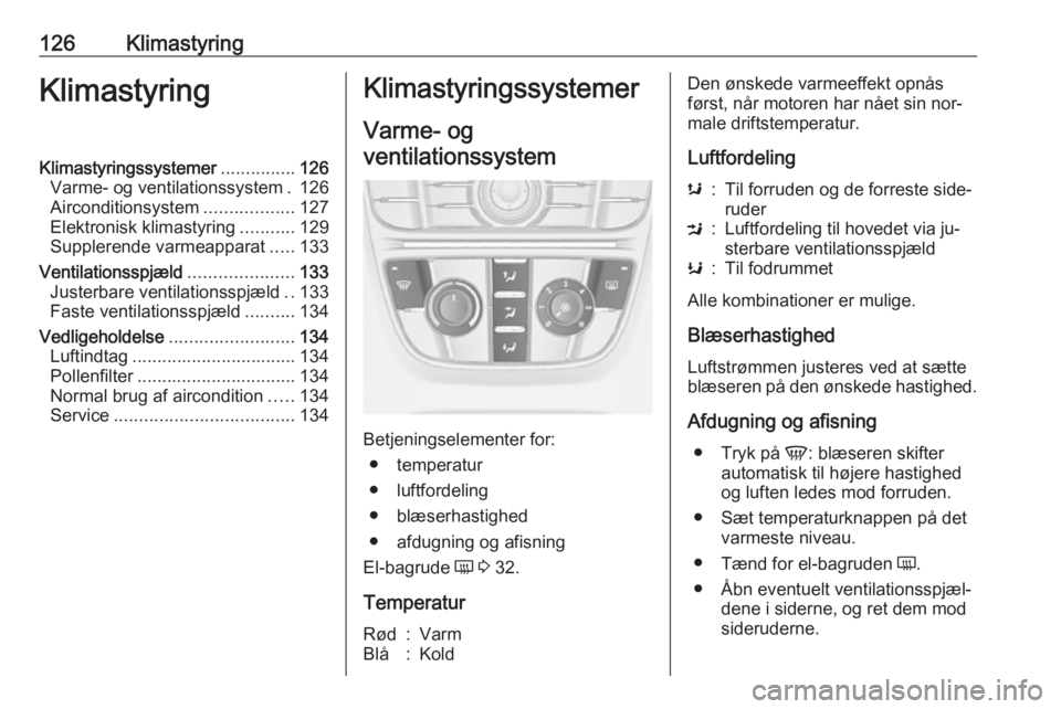 OPEL MERIVA 2016  Instruktionsbog (in Danish) 126KlimastyringKlimastyringKlimastyringssystemer...............126
Varme- og ventilationssystem . 126
Airconditionsystem ..................127
Elektronisk klimastyring ...........129
Supplerende varme