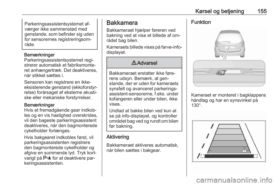 OPEL MERIVA 2016  Instruktionsbog (in Danish) Kørsel og betjening155Parkeringsassistentsystemet af‐
værger ikke sammenstød med
genstande, som befinder sig uden for sensorernes registreringsom‐
råde.
Bemærkninger
Parkeringsassistentsystem