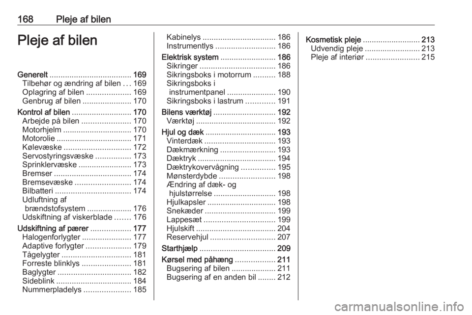 OPEL MERIVA 2016  Instruktionsbog (in Danish) 168Pleje af bilenPleje af bilenGenerelt..................................... 169
Tilbehør og ændring af bilen ...169
Oplagring af bilen ....................169
Genbrug af bilen .....................