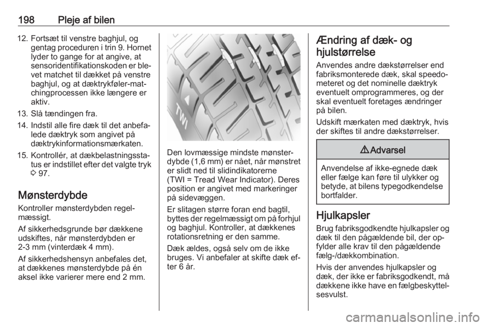 OPEL MERIVA 2016  Instruktionsbog (in Danish) 198Pleje af bilen12. Fortsæt til venstre baghjul, oggentag proceduren i trin 9. Hornet
lyder to gange for at angive, at
sensoridentifikationskoden er ble‐
vet matchet til dækket på venstre baghju