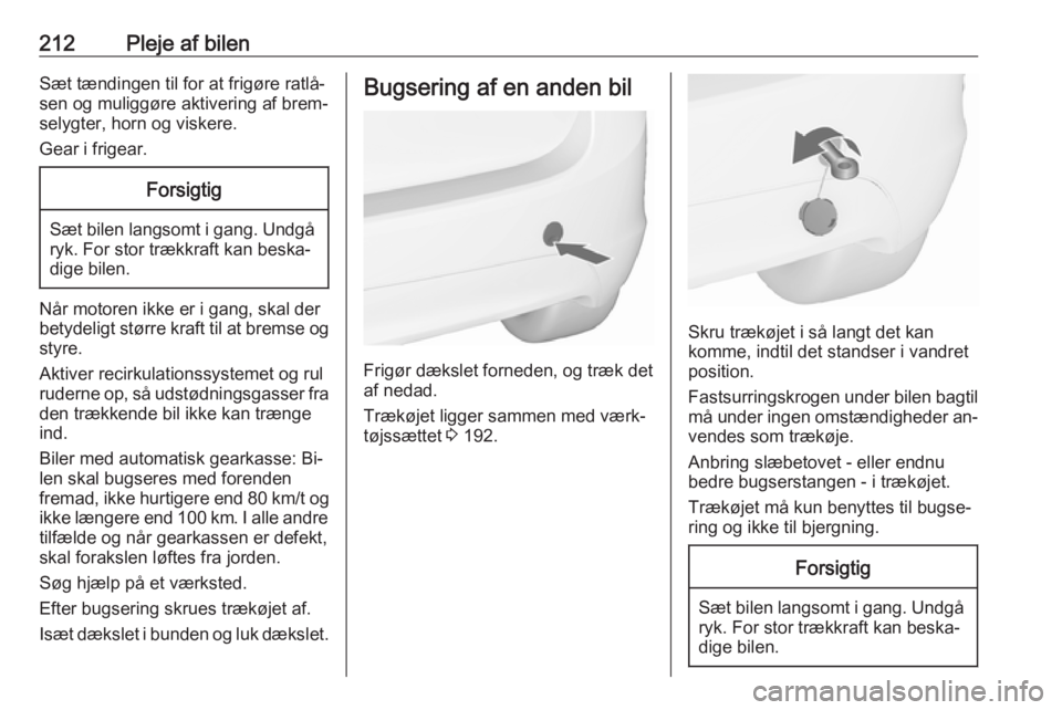 OPEL MERIVA 2016  Instruktionsbog (in Danish) 212Pleje af bilenSæt tændingen til for at frigøre ratlå‐
sen og muliggøre aktivering af brem‐
selygter, horn og viskere.
Gear i frigear.Forsigtig
Sæt bilen langsomt i gang. Undgå ryk. For s