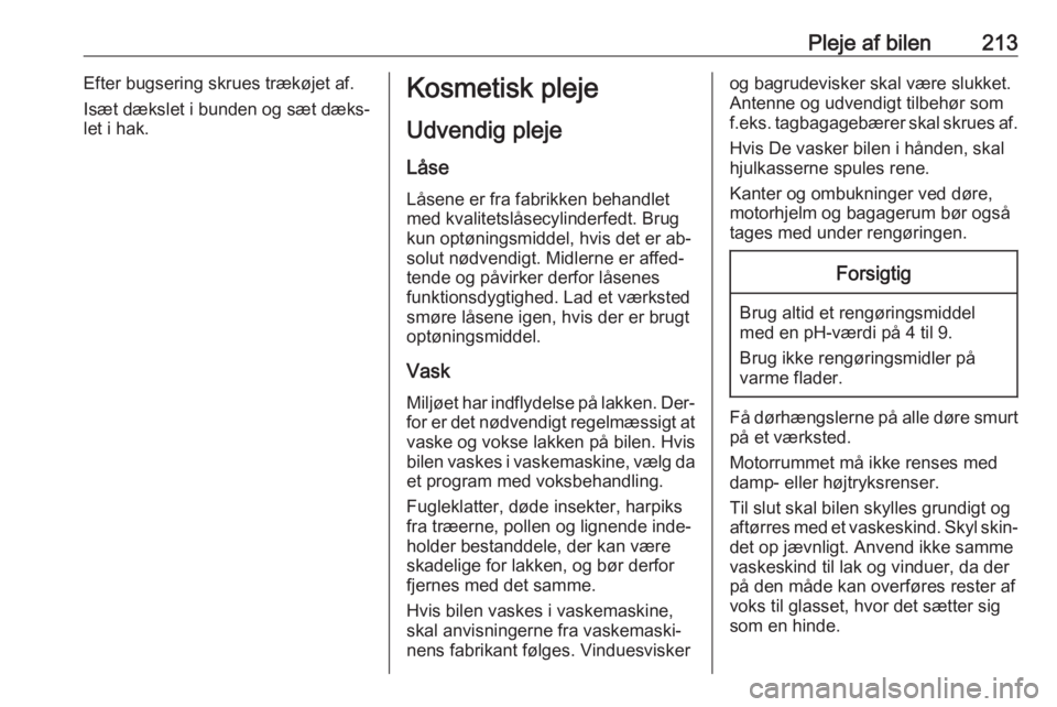 OPEL MERIVA 2016  Instruktionsbog (in Danish) Pleje af bilen213Efter bugsering skrues trækøjet af.
Isæt dækslet i bunden og sæt dæks‐
let i hak.Kosmetisk pleje
Udvendig pleje
Låse
Låsene er fra fabrikken behandlet
med kvalitetslåsecyli