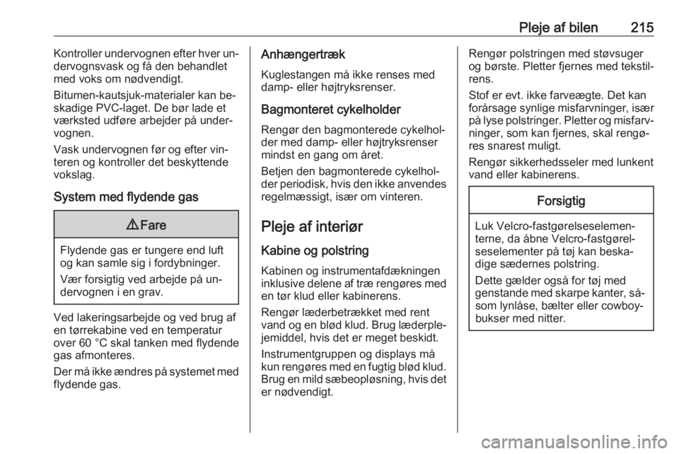 OPEL MERIVA 2016  Instruktionsbog (in Danish) Pleje af bilen215Kontroller undervognen efter hver un‐
dervognsvask og få den behandlet
med voks om nødvendigt.
Bitumen-kautsjuk-materialer kan be‐
skadige PVC-laget. De bør lade et værksted u