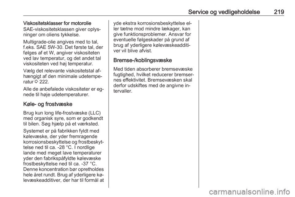 OPEL MERIVA 2016  Instruktionsbog (in Danish) Service og vedligeholdelse219Viskositetsklasser for motorolie
SAE-viskositetsklassen giver oplys‐
ninger om oliens tykkelse.
Multigrade-olie angives med to tal,
f.eks. SAE 5W-30. Det første tal, de