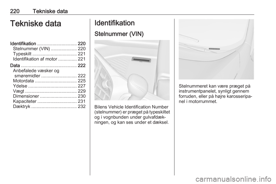 OPEL MERIVA 2016  Instruktionsbog (in Danish) 220Tekniske dataTekniske dataIdentifikation............................... 220
Stelnummer (VIN) ....................220
Typeskilt .................................. 221
Identifikation af motor .......