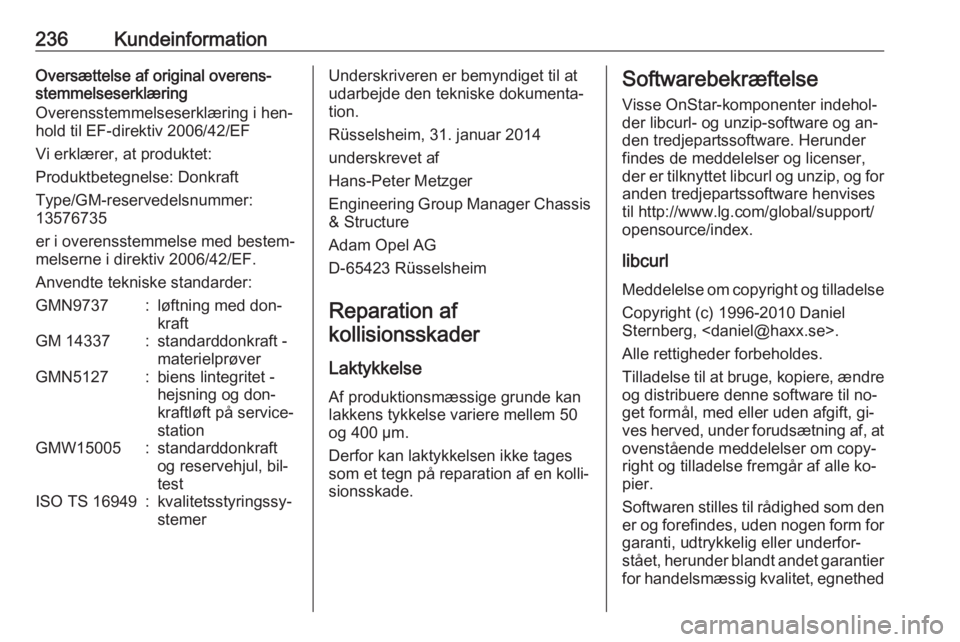 OPEL MERIVA 2016  Instruktionsbog (in Danish) 236KundeinformationOversættelse af original overens‐
stemmelseserklæring
Overensstemmelseserklæring i hen‐
hold til EF-direktiv 2006/42/EF
Vi erklærer, at produktet:
Produktbetegnelse: Donkraf