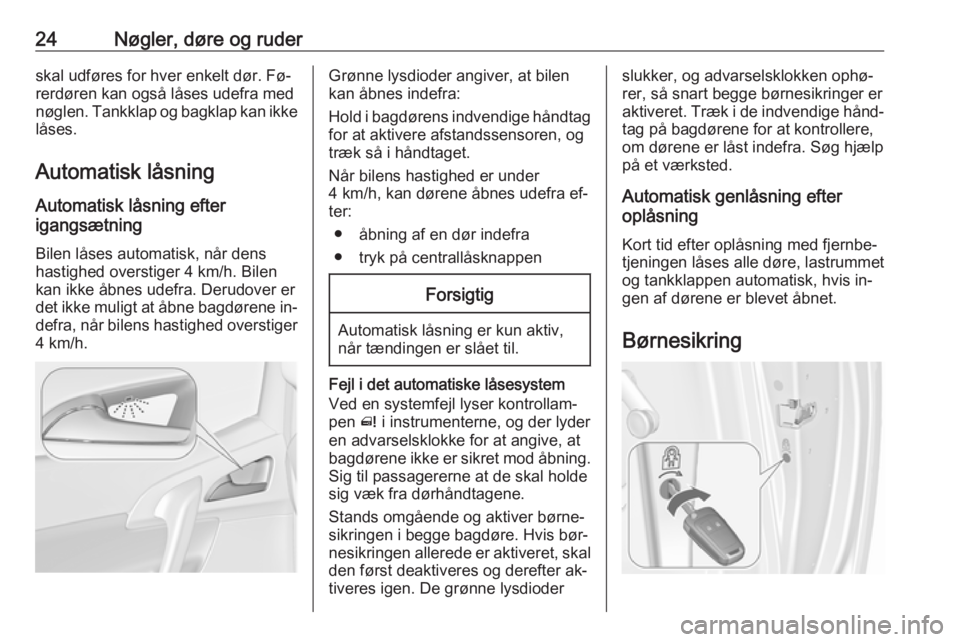 OPEL MERIVA 2016  Instruktionsbog (in Danish) 24Nøgler, døre og ruderskal udføres for hver enkelt dør. Fø‐
rerdøren kan også låses udefra med
nøglen. Tankklap og bagklap kan ikke
låses.
Automatisk låsning
Automatisk låsning efter
ig