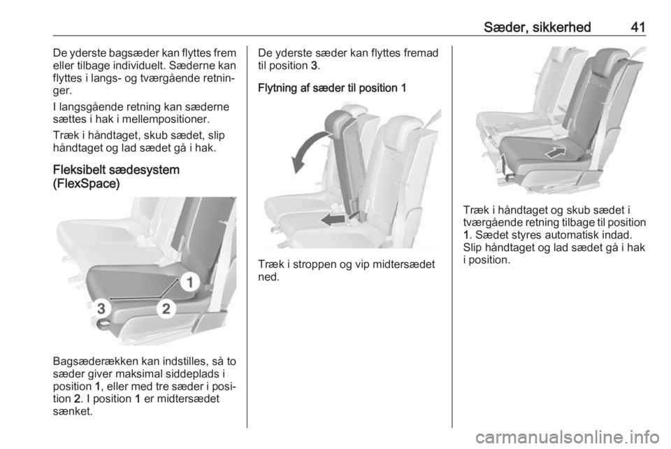 OPEL MERIVA 2016  Instruktionsbog (in Danish) Sæder, sikkerhed41De yderste bagsæder kan flyttes frem
eller tilbage individuelt. Sæderne kan
flyttes i langs- og tværgående retnin‐
ger.
I langsgående retning kan sæderne
sættes i hak i mel