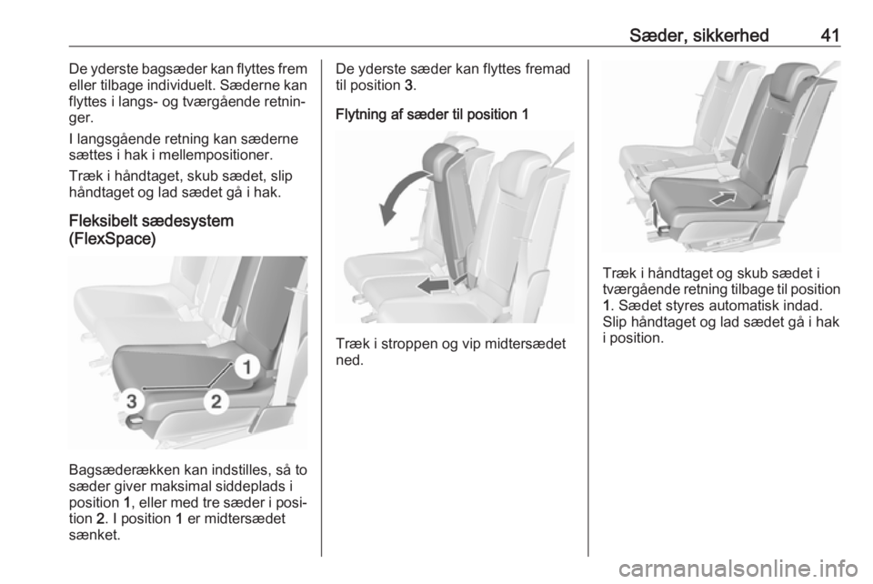 OPEL MERIVA 2016 Instruktionsbog (in Danish) Sæder, sikkerhed41De yderste bagsæder kan flyttes frem
eller tilbage individuelt. Sæderne kan
flyttes i langs- og tværgående retnin‐
ger.
I langsgående retning kan sæderne
sættes i hak i mel OPEL MERIVA 2016 Instruktionsbog (in Danish) Sæder, sikkerhed41De yderste bagsæder kan flyttes frem
eller tilbage individuelt. Sæderne kan
flyttes i langs- og tværgående retnin‐
ger.
I langsgående retning kan sæderne
sættes i hak i mel