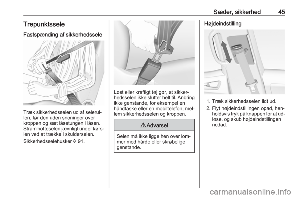 OPEL MERIVA 2016  Instruktionsbog (in Danish) Sæder, sikkerhed45Trepunktssele
Fastspænding af sikkerhedssele
Træk sikkerhedsselen ud af selerul‐
len, før den uden snoninger over
kroppen og sæt låsetungen i låsen. Stram hofteselen jævnli
